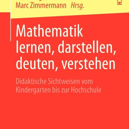 Mathematik lernen, darstellen, deuten, verstehen: Didaktische Sichtweisen vom Kindergarten bis zur Hochschule