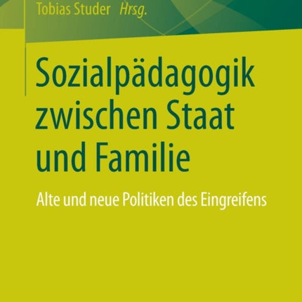 Sozialpädagogik zwischen Staat und Familie: Alte und neue Politiken des Eingreifens