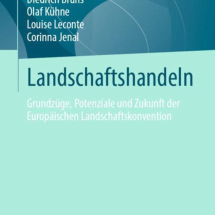 Landschaftshandeln: Grundzüge, Potenziale und Zukunft der Europäischen Landschaftskonvention