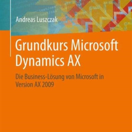 Grundkurs Microsoft Dynamics AX: Die Business-Lösung von Microsoft in Version AX 2009