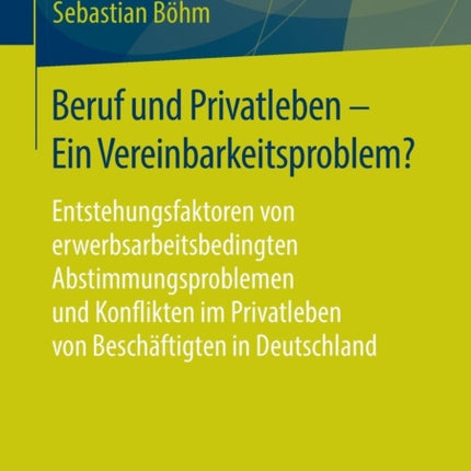 Beruf und Privatleben - Ein Vereinbarkeitsproblem?: Entstehungsfaktoren von erwerbsarbeitsbedingten Abstimmungsproblemen und Konflikten im Privatleben von Beschäftigten in Deutschland