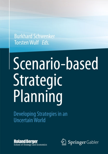 Scenario-based Strategic Planning: Developing Strategies in an Uncertain World