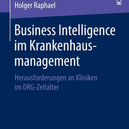 Business Intelligence im Krankenhausmanagement: Herausforderungen an Kliniken im DRG-Zeitalter