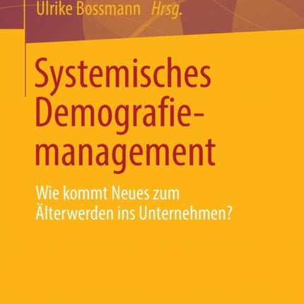 Systemisches Demografiemanagement: Wie kommt Neues zum Älterwerden ins Unternehmen?