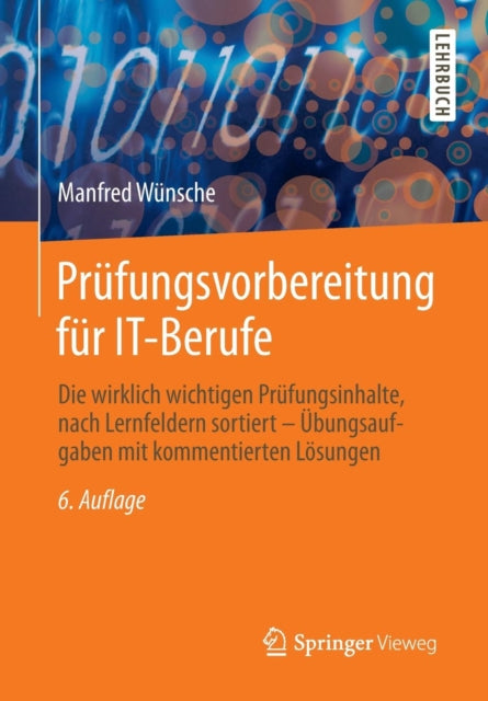 Prüfungsvorbereitung für IT-Berufe: Die wirklich wichtigen Prüfungsinhalte, nach Lernfeldern sortiert – Übungsaufgaben mit kommentierten Lösungen