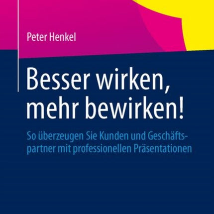 Besser wirken, mehr bewirken!: So überzeugen Sie