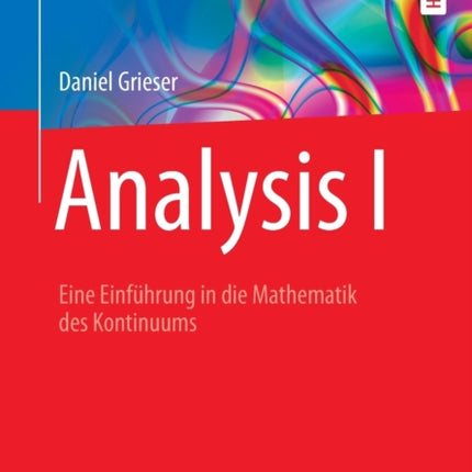 Analysis I: Eine Einführung in die Mathematik des Kontinuums