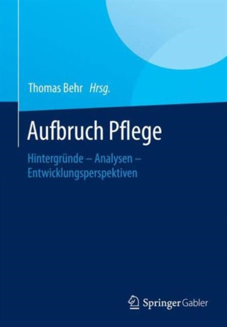 Aufbruch Pflege: Hintergründe – Analysen –