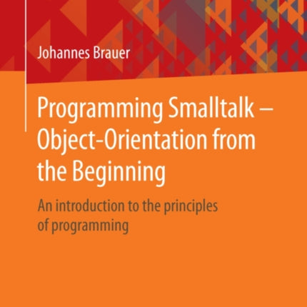 Programming Smalltalk – Object-Orientation from the Beginning: An introduction to the principles of programming