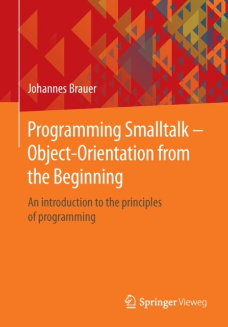 Programming Smalltalk – Object-Orientation from the Beginning: An introduction to the principles of programming