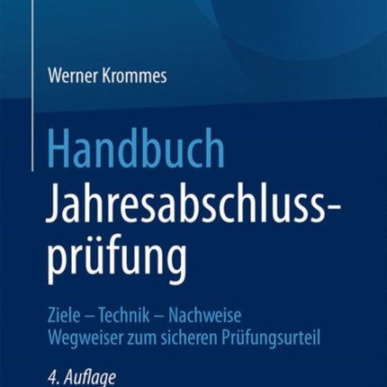 Handbuch Jahresabschlussprüfung: Ziele – Technik – Nachweise - Wegweiser zum sicheren Prüfungsurteil