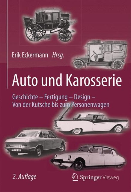 Auto und Karosserie: Geschichte - Fertigung - Design - Von der Kutsche bis zum Personenwagen