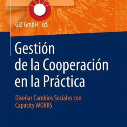 Gestión de la Cooperación en la Práctica: Diseñar Cambios Sociales con Capacity WORKS