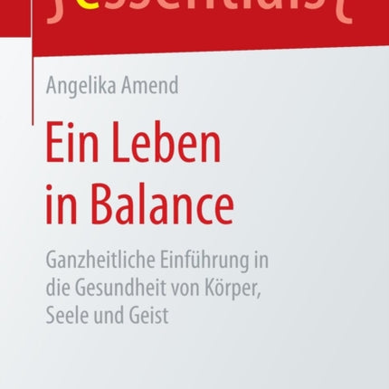 Ein Leben in Balance: Ganzheitliche Einführung in die Gesundheit von Körper, Seele und Geist