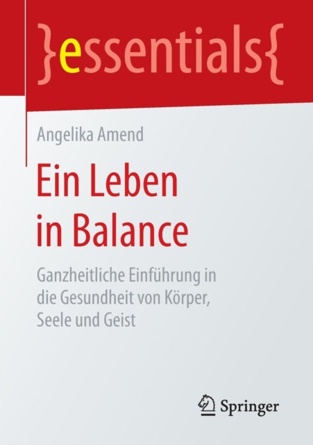 Ein Leben in Balance: Ganzheitliche Einführung in die Gesundheit von Körper, Seele und Geist