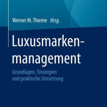 Luxusmarkenmanagement: Grundlagen, Strategien und praktische Umsetzung