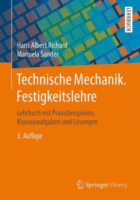 Technische Mechanik. Festigkeitslehre: Lehrbuch mit Praxisbeispielen, Klausuraufgaben und Lösungen