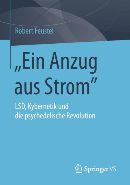 Ein Anzug aus Strom : LSD, Kybernetik und die