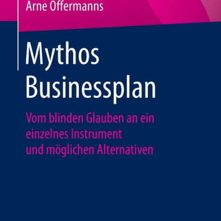 Mythos Businessplan: Vom blinden Glauben an ein