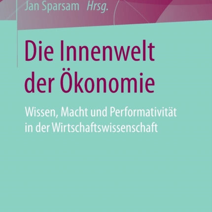 Die Innenwelt der Ökonomie: Wissen, Macht und
