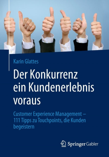 Der Konkurrenz ein Kundenerlebnis voraus: Customer Experience Management – 111 Tipps zu Touchpoints, die Kunden begeistern