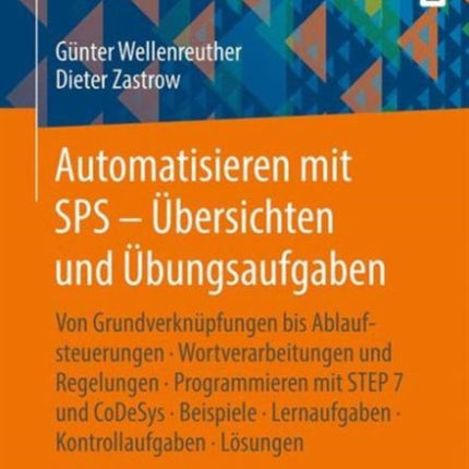 Automatisieren mit SPS - Übersichten und Übungsaufgaben: Von Grundverknüpfungen bis Ablaufsteuerungen, Wortverarbeitungen und Regelungen, Programmieren mit STEP 7 und CoDeSys, Beispiele, Lernaufgaben, Kontrollaufgaben, Lösungen