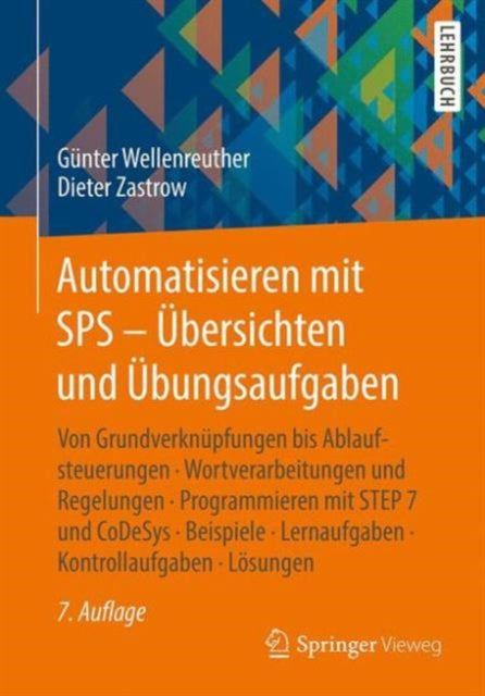 Automatisieren mit SPS - Übersichten und Übungsaufgaben: Von Grundverknüpfungen bis Ablaufsteuerungen, Wortverarbeitungen und Regelungen, Programmieren mit STEP 7 und CoDeSys, Beispiele, Lernaufgaben, Kontrollaufgaben, Lösungen