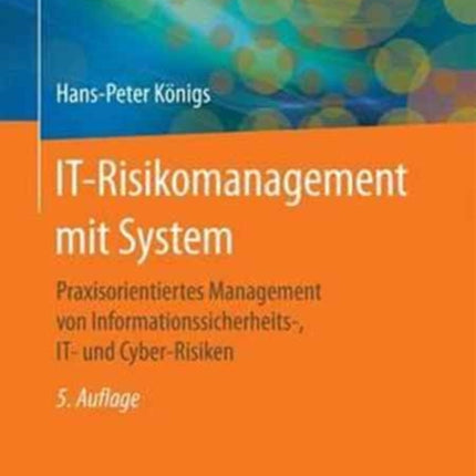 IT-Risikomanagement mit System: Praxisorientiertes Management von Informationssicherheits-, IT- und Cyber-Risiken