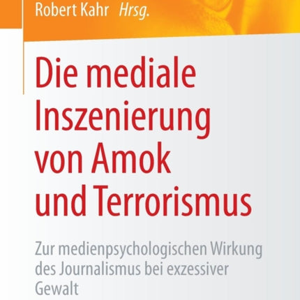 Die mediale Inszenierung von Amok und Terrorismus: Zur medienpsychologischen Wirkung des Journalismus bei exzessiver Gewalt