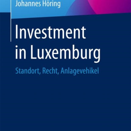 Investment in Luxemburg: Standort, Recht,