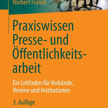 Praxiswissen Presse- und Öffentlichkeitsarbeit: Ein Leitfaden für Verbände, Vereine und Institutionen