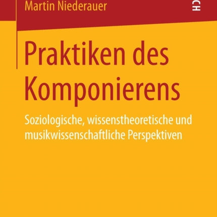 Praktiken des Komponierens: Soziologische, wissenstheoretische und musikwissenschaftliche Perspektiven