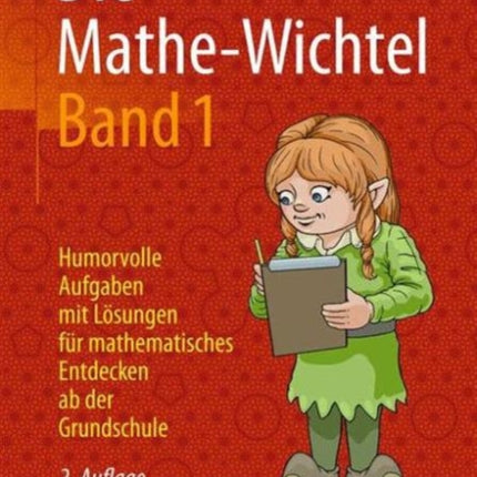 Die Mathe-Wichtel Band 1: Humorvolle Aufgaben mit Lösungen für mathematisches Entdecken ab der Grundschule