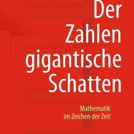 Der Zahlen gigantische Schatten: Mathematik im Zeichen der Zeit