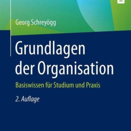 Grundlagen der Organisation: Basiswissen für Studium und Praxis