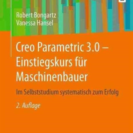 Creo Parametric 3.0 - Einstiegskurs für Maschinenbauer: Im Selbststudium systematisch zum Erfolg