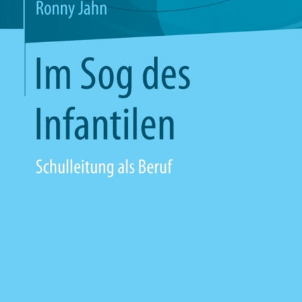 Im Sog des Infantilen: Schulleitung als Beruf