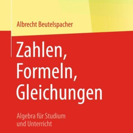 Zahlen, Formeln, Gleichungen: Algebra für Studium