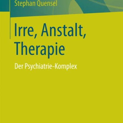 Irre, Anstalt, Therapie: Der Psychiatrie-Komplex