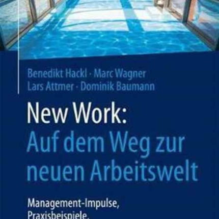 New Work: Auf dem Weg zur neuen Arbeitswelt: Management-Impulse, Praxisbeispiele, Studien