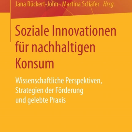 Soziale Innovationen für nachhaltigen Konsum: Wissenschaftliche Perspektiven, Strategien der Förderung und gelebte Praxis