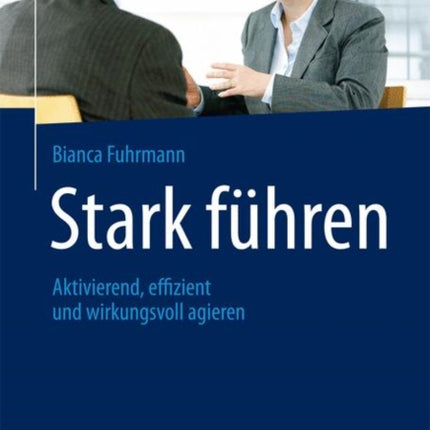 Stark führen: Aktivierend, effizient und