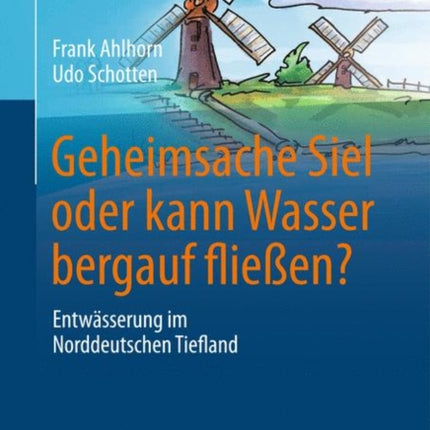 Geheimsache Siel oder kann Wasser bergauf fließen?: Entwässerung im Norddeutschen Tiefland