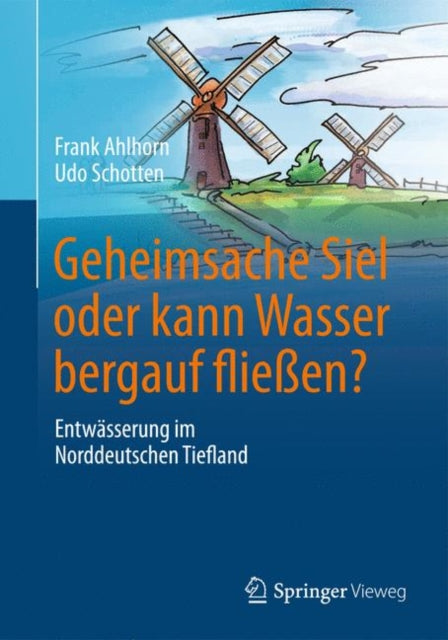 Geheimsache Siel oder kann Wasser bergauf fließen?: Entwässerung im Norddeutschen Tiefland