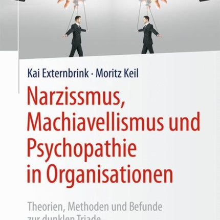 Narzissmus, Machiavellismus und Psychopathie in Organisationen: Theorien, Methoden und Befunde zur dunklen Triade