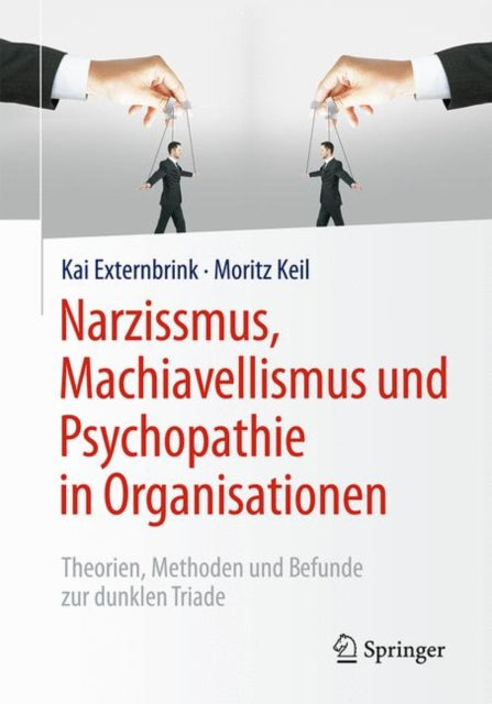 Narzissmus, Machiavellismus und Psychopathie in Organisationen: Theorien, Methoden und Befunde zur dunklen Triade