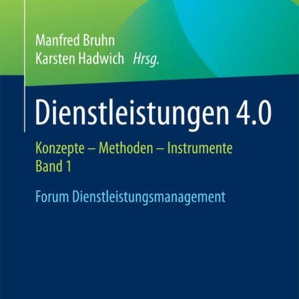 Dienstleistungen 4.0: Konzepte – Methoden – Instrumente. Band 1. Forum Dienstleistungsmanagement