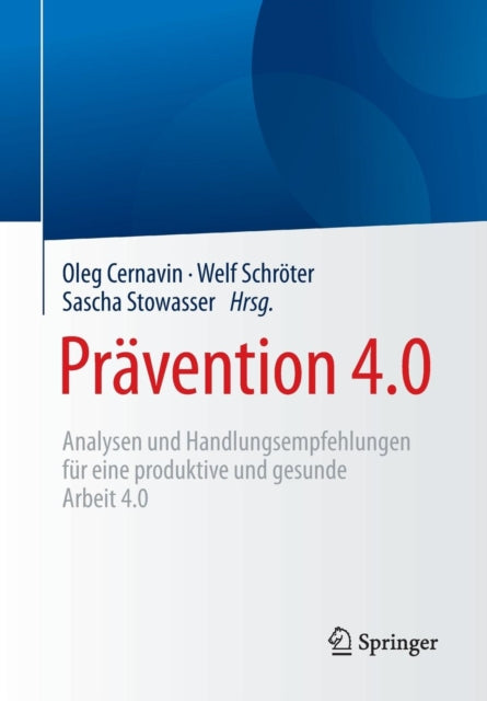 Prävention 4.0: Analysen und Handlungsempfehlungen für eine produktive und gesunde Arbeit 4.0