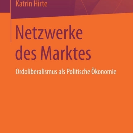 Netzwerke des Marktes: Ordoliberalismus als