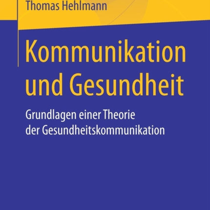 Kommunikation und Gesundheit: Grundlagen einer Theorie der Gesundheitskommunikation